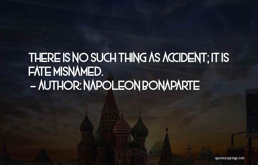 Napoleon Bonaparte Quotes: There Is No Such Thing As Accident; It Is Fate Misnamed.