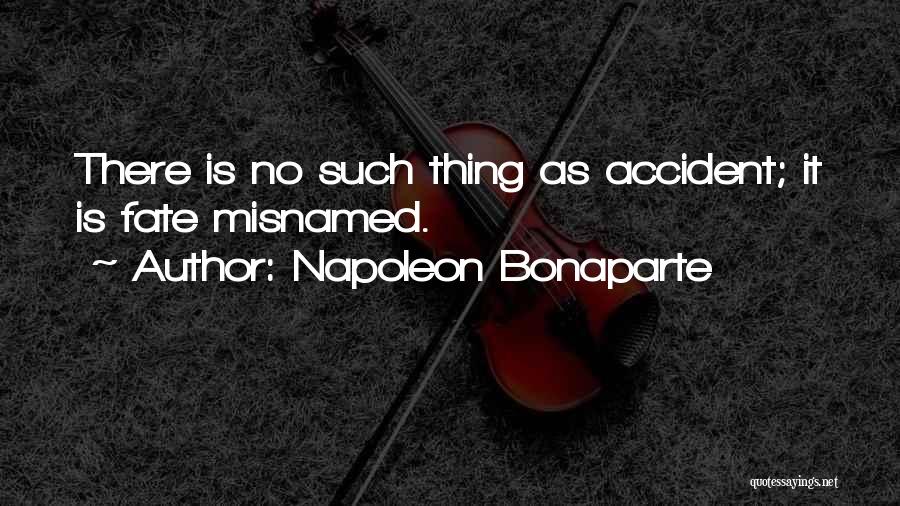 Napoleon Bonaparte Quotes: There Is No Such Thing As Accident; It Is Fate Misnamed.