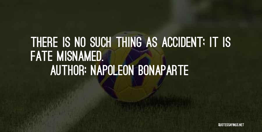 Napoleon Bonaparte Quotes: There Is No Such Thing As Accident; It Is Fate Misnamed.