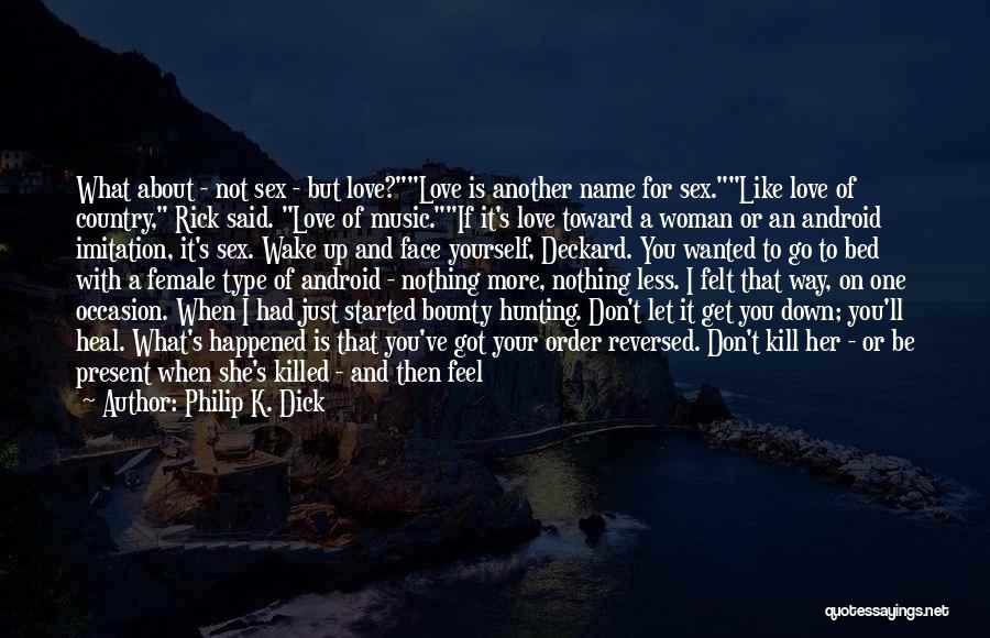 Philip K. Dick Quotes: What About - Not Sex - But Love?love Is Another Name For Sex.like Love Of Country, Rick Said. Love Of