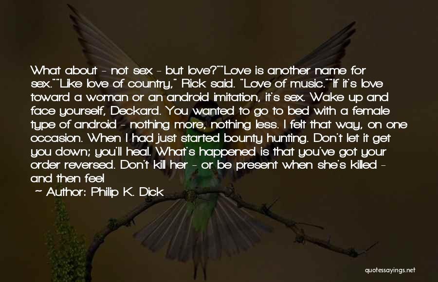 Philip K. Dick Quotes: What About - Not Sex - But Love?love Is Another Name For Sex.like Love Of Country, Rick Said. Love Of