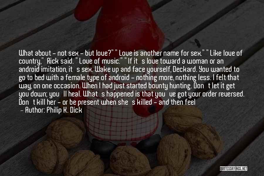 Philip K. Dick Quotes: What About - Not Sex - But Love?love Is Another Name For Sex.like Love Of Country, Rick Said. Love Of