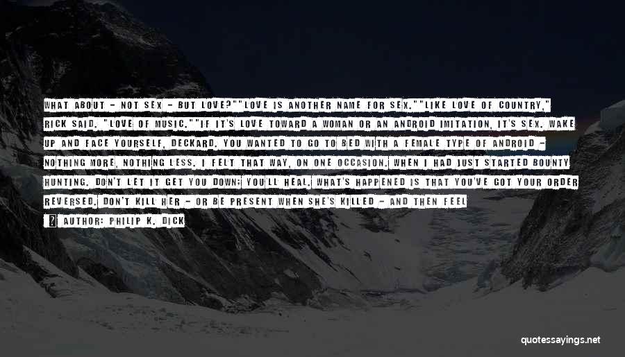 Philip K. Dick Quotes: What About - Not Sex - But Love?love Is Another Name For Sex.like Love Of Country, Rick Said. Love Of