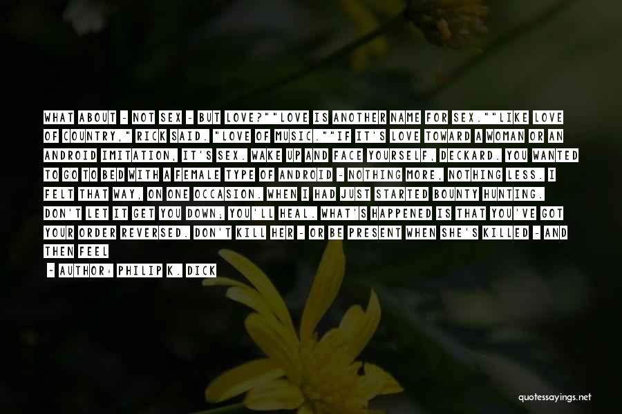 Philip K. Dick Quotes: What About - Not Sex - But Love?love Is Another Name For Sex.like Love Of Country, Rick Said. Love Of