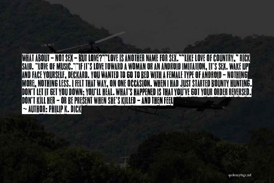 Philip K. Dick Quotes: What About - Not Sex - But Love?love Is Another Name For Sex.like Love Of Country, Rick Said. Love Of