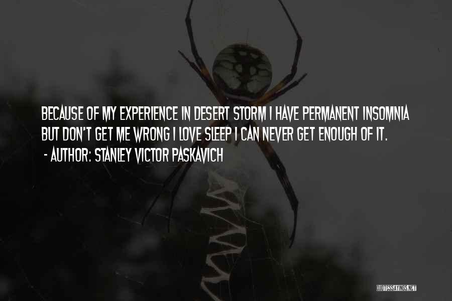 Stanley Victor Paskavich Quotes: Because Of My Experience In Desert Storm I Have Permanent Insomnia But Don't Get Me Wrong I Love Sleep I