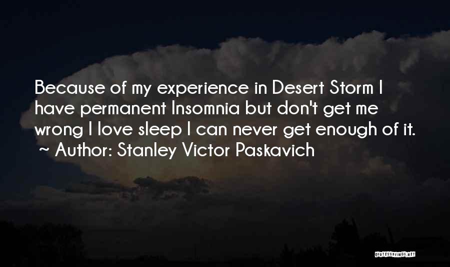 Stanley Victor Paskavich Quotes: Because Of My Experience In Desert Storm I Have Permanent Insomnia But Don't Get Me Wrong I Love Sleep I