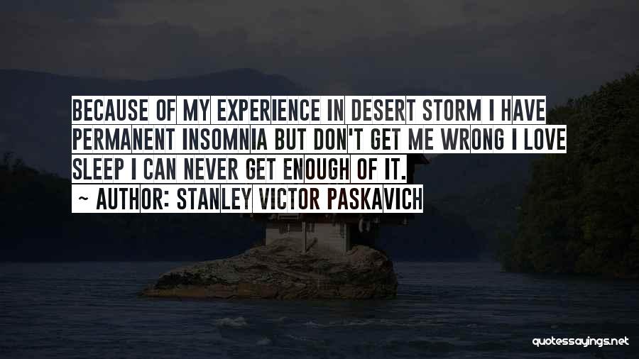 Stanley Victor Paskavich Quotes: Because Of My Experience In Desert Storm I Have Permanent Insomnia But Don't Get Me Wrong I Love Sleep I