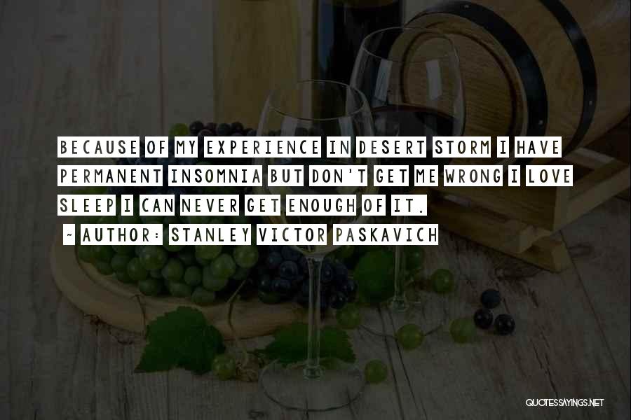 Stanley Victor Paskavich Quotes: Because Of My Experience In Desert Storm I Have Permanent Insomnia But Don't Get Me Wrong I Love Sleep I