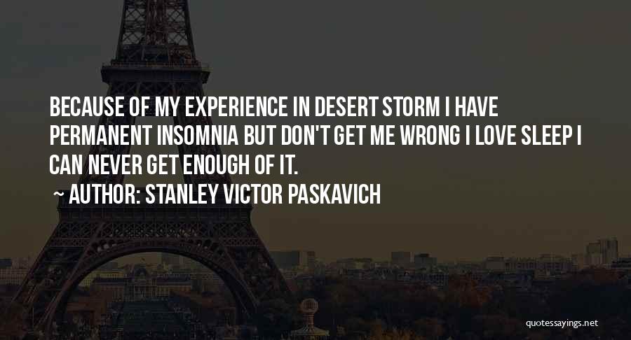 Stanley Victor Paskavich Quotes: Because Of My Experience In Desert Storm I Have Permanent Insomnia But Don't Get Me Wrong I Love Sleep I