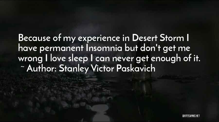 Stanley Victor Paskavich Quotes: Because Of My Experience In Desert Storm I Have Permanent Insomnia But Don't Get Me Wrong I Love Sleep I