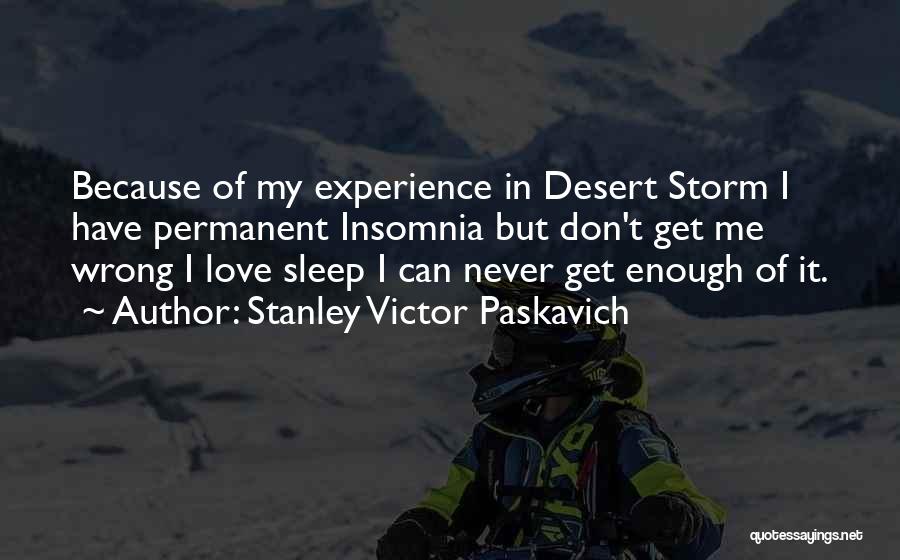 Stanley Victor Paskavich Quotes: Because Of My Experience In Desert Storm I Have Permanent Insomnia But Don't Get Me Wrong I Love Sleep I