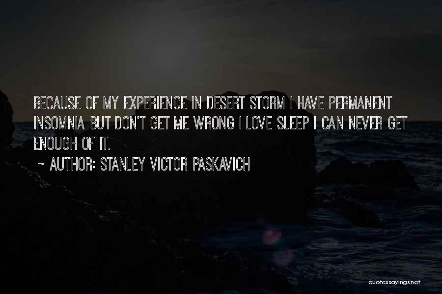 Stanley Victor Paskavich Quotes: Because Of My Experience In Desert Storm I Have Permanent Insomnia But Don't Get Me Wrong I Love Sleep I