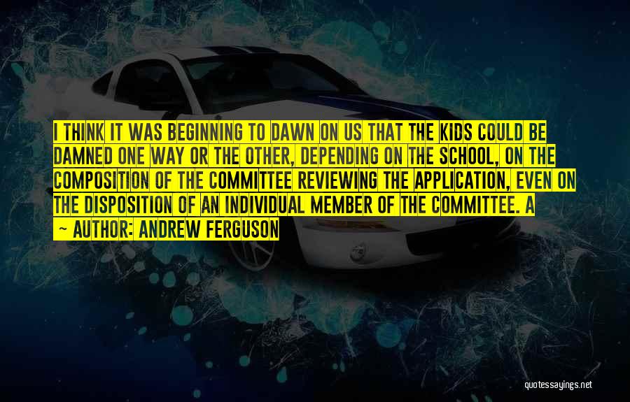 Andrew Ferguson Quotes: I Think It Was Beginning To Dawn On Us That The Kids Could Be Damned One Way Or The Other,