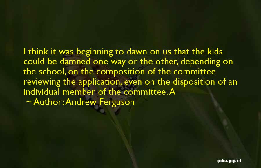 Andrew Ferguson Quotes: I Think It Was Beginning To Dawn On Us That The Kids Could Be Damned One Way Or The Other,