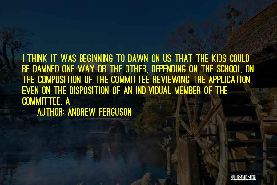 Andrew Ferguson Quotes: I Think It Was Beginning To Dawn On Us That The Kids Could Be Damned One Way Or The Other,