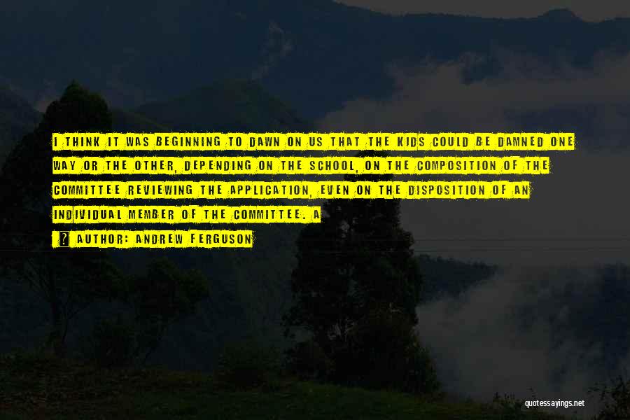 Andrew Ferguson Quotes: I Think It Was Beginning To Dawn On Us That The Kids Could Be Damned One Way Or The Other,