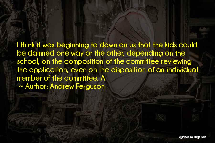 Andrew Ferguson Quotes: I Think It Was Beginning To Dawn On Us That The Kids Could Be Damned One Way Or The Other,