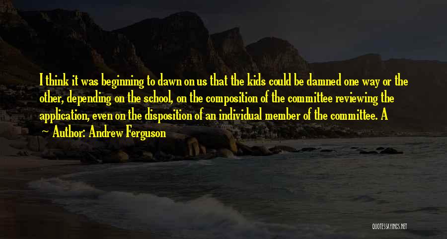 Andrew Ferguson Quotes: I Think It Was Beginning To Dawn On Us That The Kids Could Be Damned One Way Or The Other,