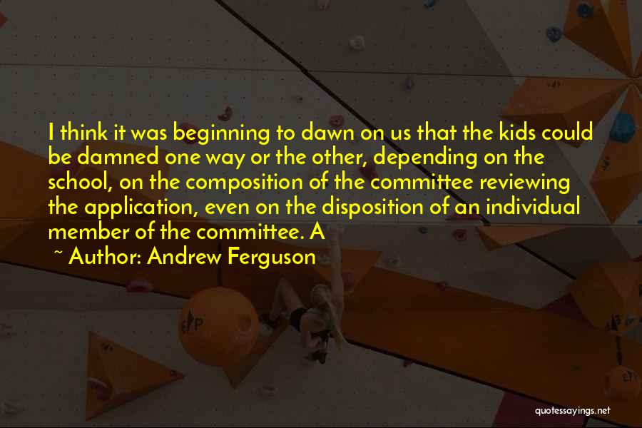 Andrew Ferguson Quotes: I Think It Was Beginning To Dawn On Us That The Kids Could Be Damned One Way Or The Other,