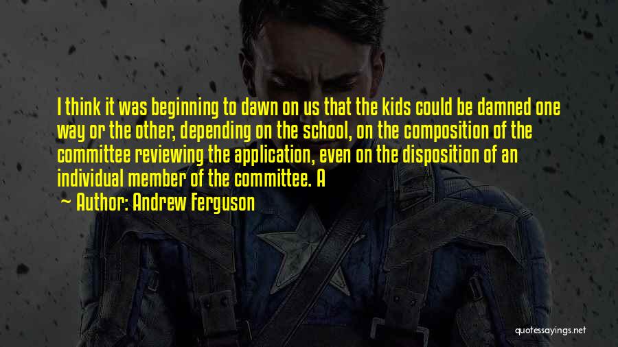 Andrew Ferguson Quotes: I Think It Was Beginning To Dawn On Us That The Kids Could Be Damned One Way Or The Other,