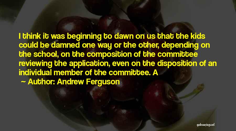 Andrew Ferguson Quotes: I Think It Was Beginning To Dawn On Us That The Kids Could Be Damned One Way Or The Other,