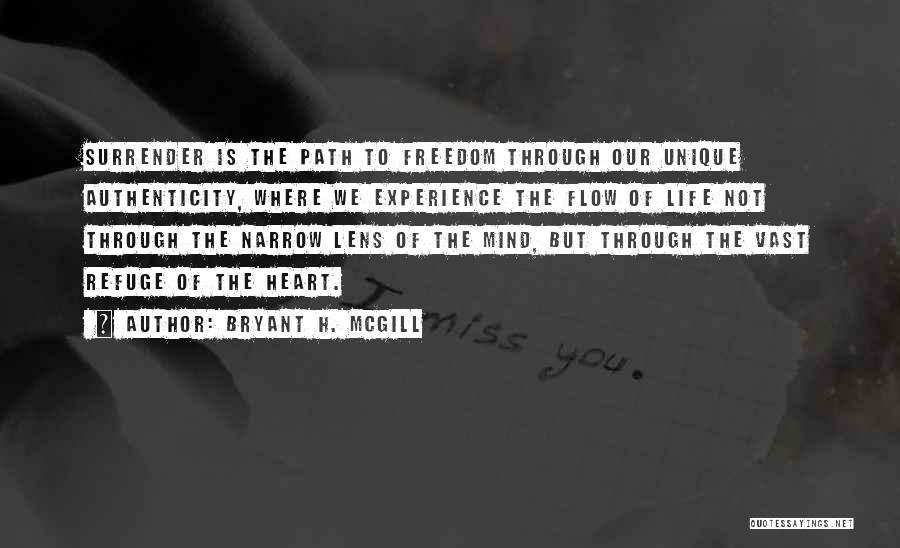 Bryant H. McGill Quotes: Surrender Is The Path To Freedom Through Our Unique Authenticity, Where We Experience The Flow Of Life Not Through The