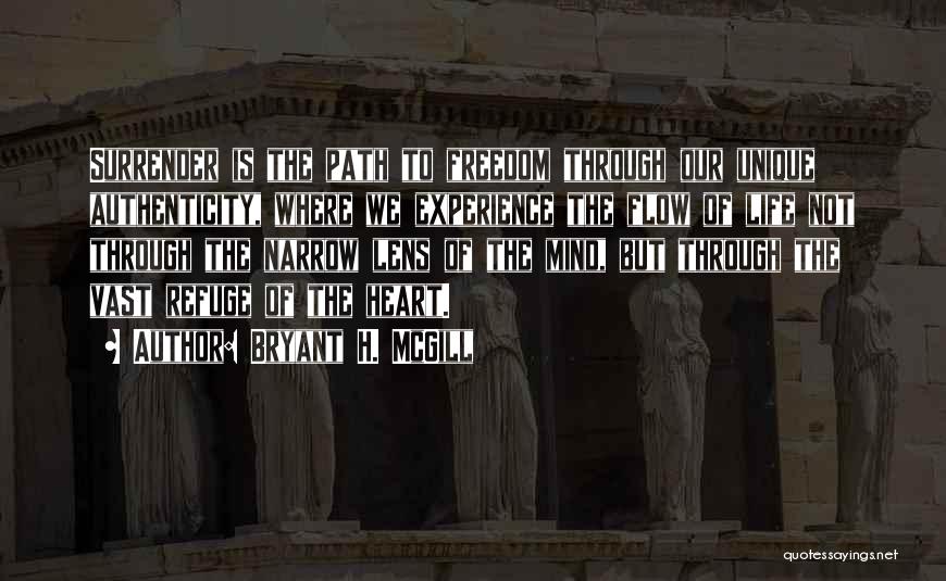 Bryant H. McGill Quotes: Surrender Is The Path To Freedom Through Our Unique Authenticity, Where We Experience The Flow Of Life Not Through The