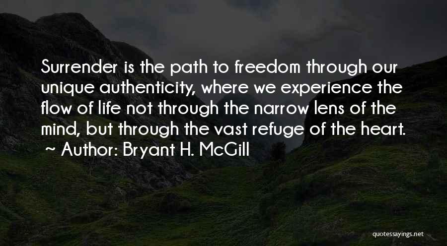 Bryant H. McGill Quotes: Surrender Is The Path To Freedom Through Our Unique Authenticity, Where We Experience The Flow Of Life Not Through The