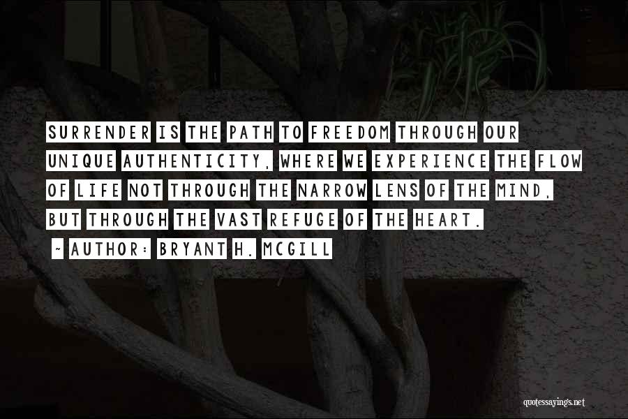 Bryant H. McGill Quotes: Surrender Is The Path To Freedom Through Our Unique Authenticity, Where We Experience The Flow Of Life Not Through The