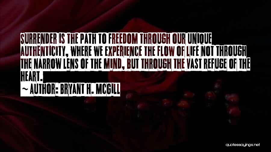 Bryant H. McGill Quotes: Surrender Is The Path To Freedom Through Our Unique Authenticity, Where We Experience The Flow Of Life Not Through The