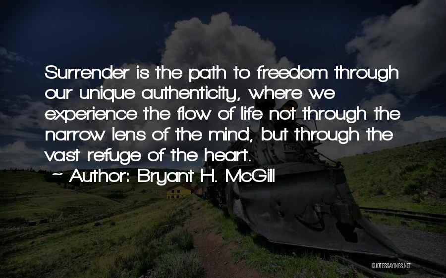 Bryant H. McGill Quotes: Surrender Is The Path To Freedom Through Our Unique Authenticity, Where We Experience The Flow Of Life Not Through The