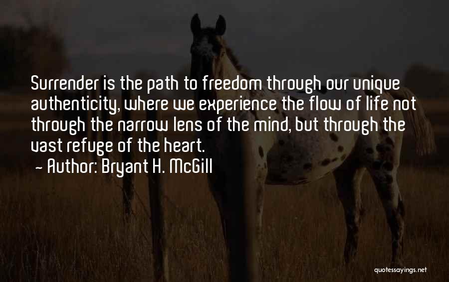 Bryant H. McGill Quotes: Surrender Is The Path To Freedom Through Our Unique Authenticity, Where We Experience The Flow Of Life Not Through The