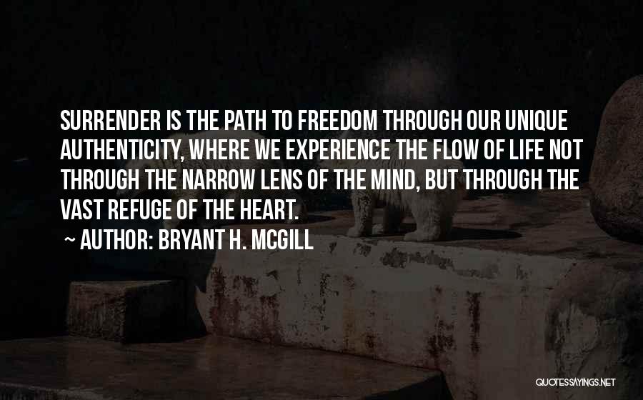 Bryant H. McGill Quotes: Surrender Is The Path To Freedom Through Our Unique Authenticity, Where We Experience The Flow Of Life Not Through The