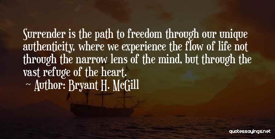 Bryant H. McGill Quotes: Surrender Is The Path To Freedom Through Our Unique Authenticity, Where We Experience The Flow Of Life Not Through The