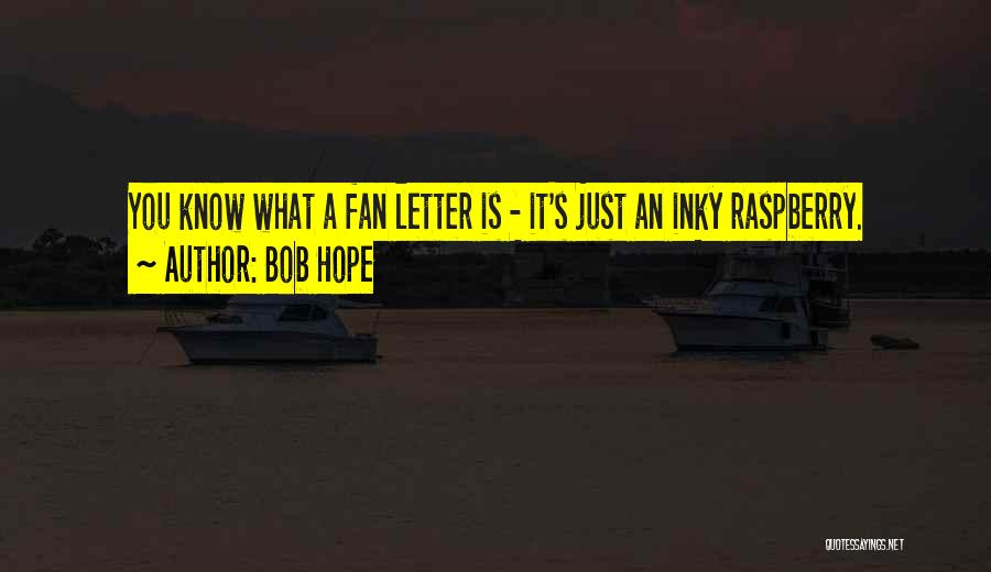 Bob Hope Quotes: You Know What A Fan Letter Is - It's Just An Inky Raspberry.