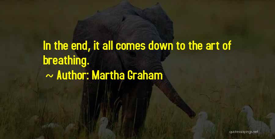 Martha Graham Quotes: In The End, It All Comes Down To The Art Of Breathing.