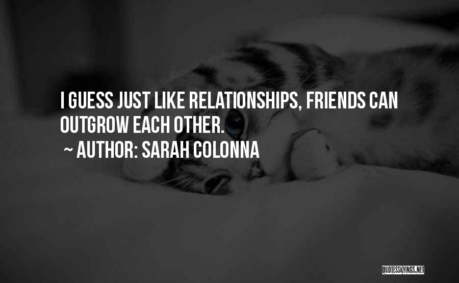 Sarah Colonna Quotes: I Guess Just Like Relationships, Friends Can Outgrow Each Other.