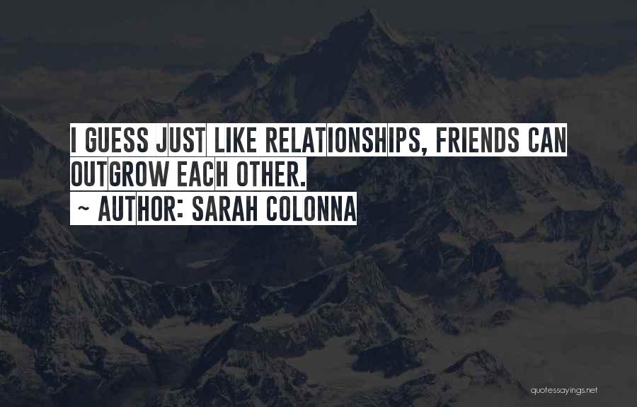 Sarah Colonna Quotes: I Guess Just Like Relationships, Friends Can Outgrow Each Other.