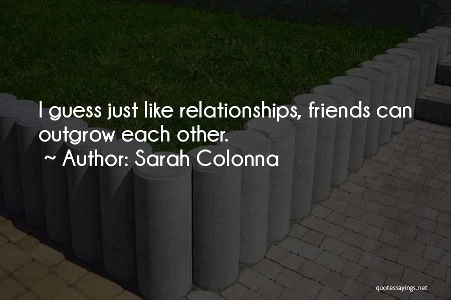 Sarah Colonna Quotes: I Guess Just Like Relationships, Friends Can Outgrow Each Other.