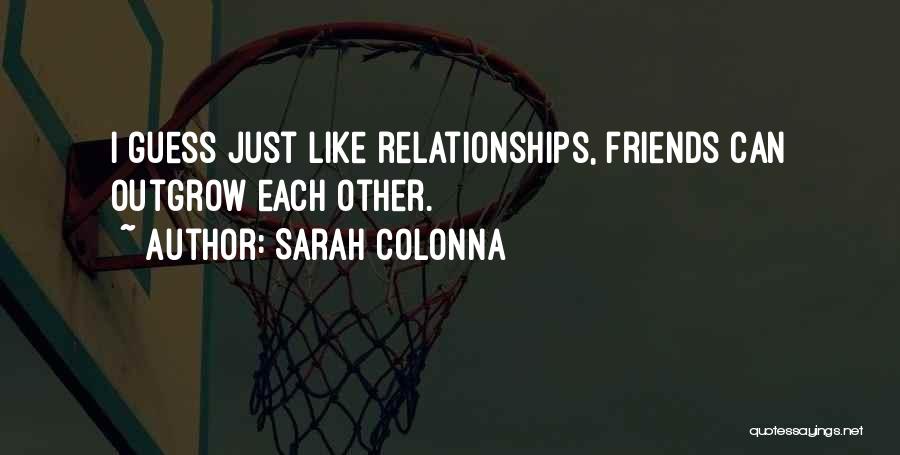 Sarah Colonna Quotes: I Guess Just Like Relationships, Friends Can Outgrow Each Other.