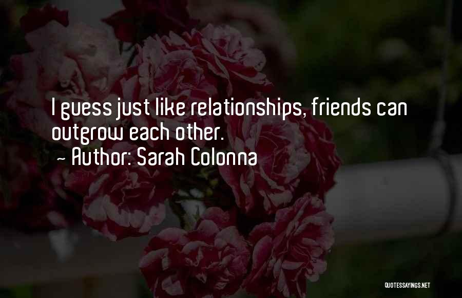 Sarah Colonna Quotes: I Guess Just Like Relationships, Friends Can Outgrow Each Other.