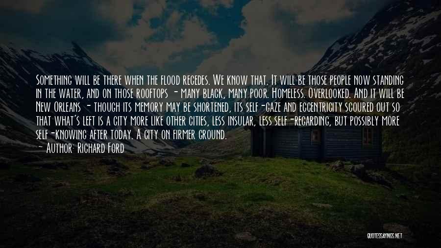 Richard Ford Quotes: Something Will Be There When The Flood Recedes. We Know That. It Will Be Those People Now Standing In The