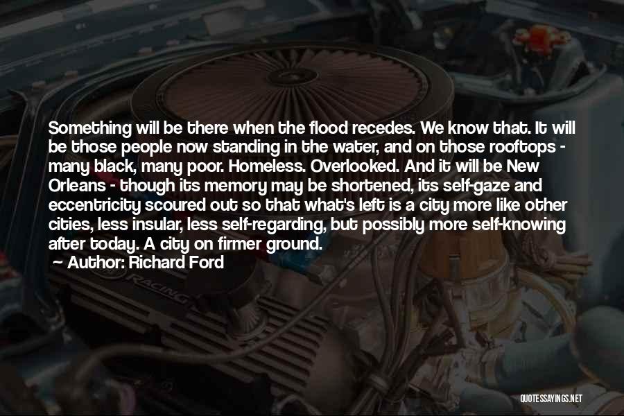 Richard Ford Quotes: Something Will Be There When The Flood Recedes. We Know That. It Will Be Those People Now Standing In The