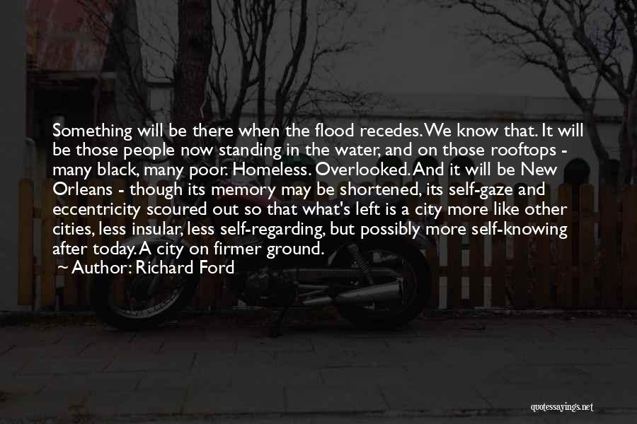 Richard Ford Quotes: Something Will Be There When The Flood Recedes. We Know That. It Will Be Those People Now Standing In The