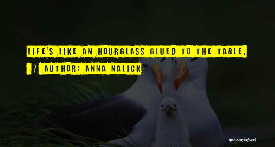 Anna Nalick Quotes: Life's Like An Hourglass Glued To The Table.