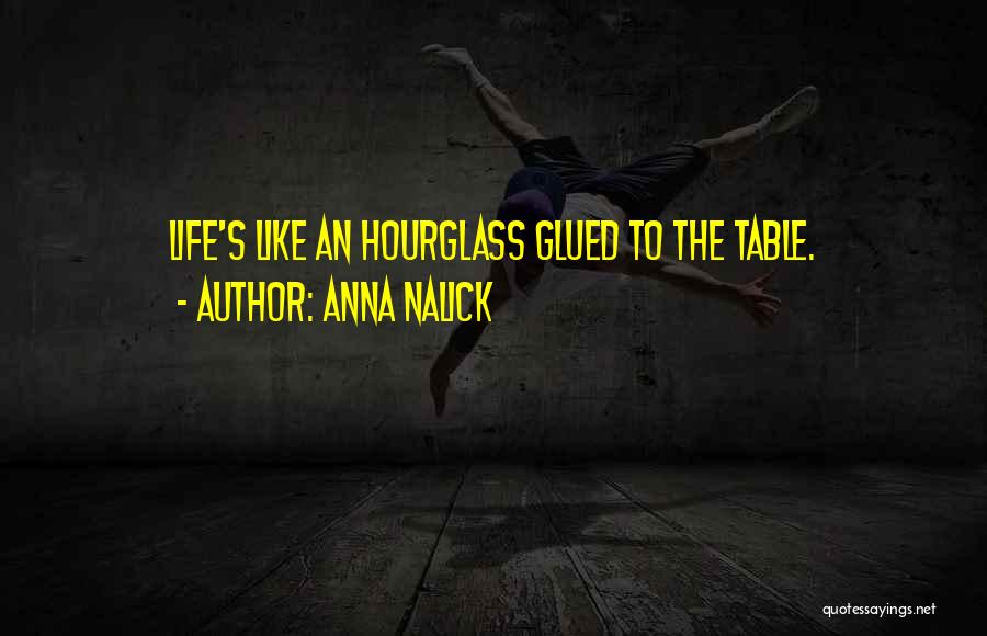 Anna Nalick Quotes: Life's Like An Hourglass Glued To The Table.