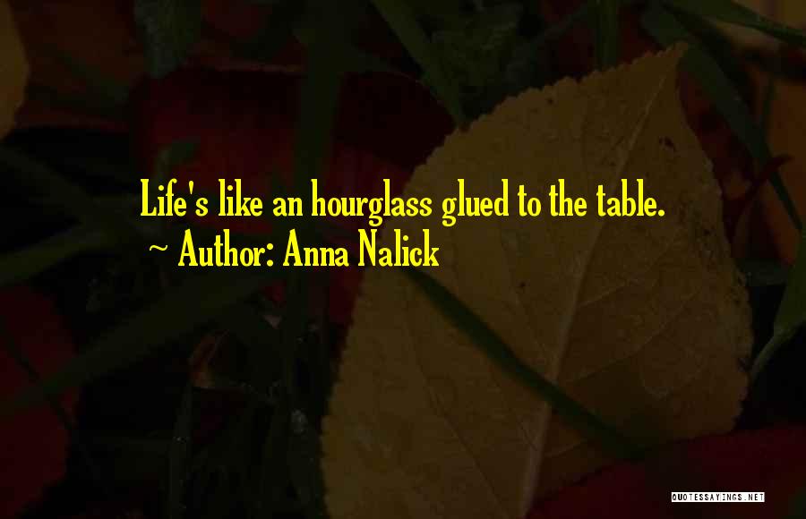 Anna Nalick Quotes: Life's Like An Hourglass Glued To The Table.