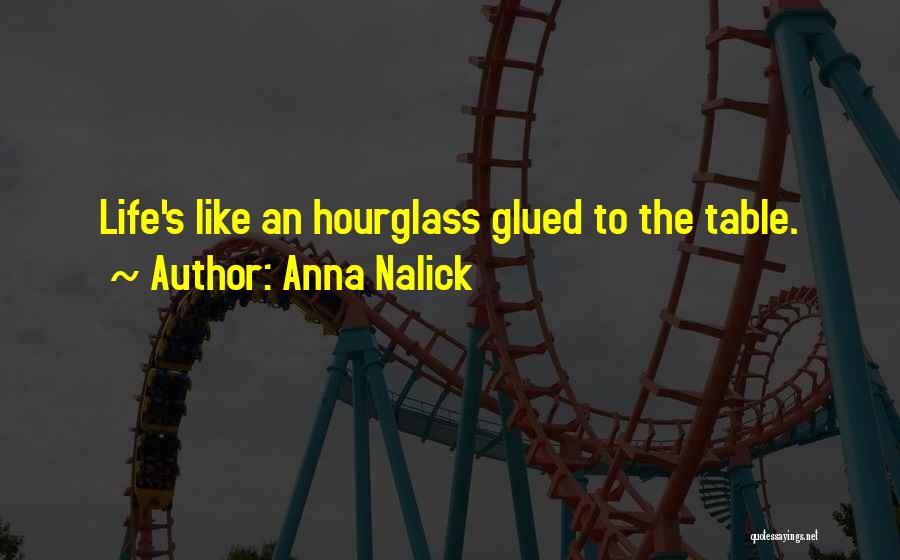 Anna Nalick Quotes: Life's Like An Hourglass Glued To The Table.