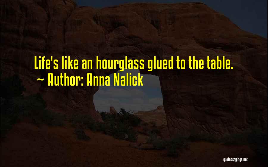 Anna Nalick Quotes: Life's Like An Hourglass Glued To The Table.